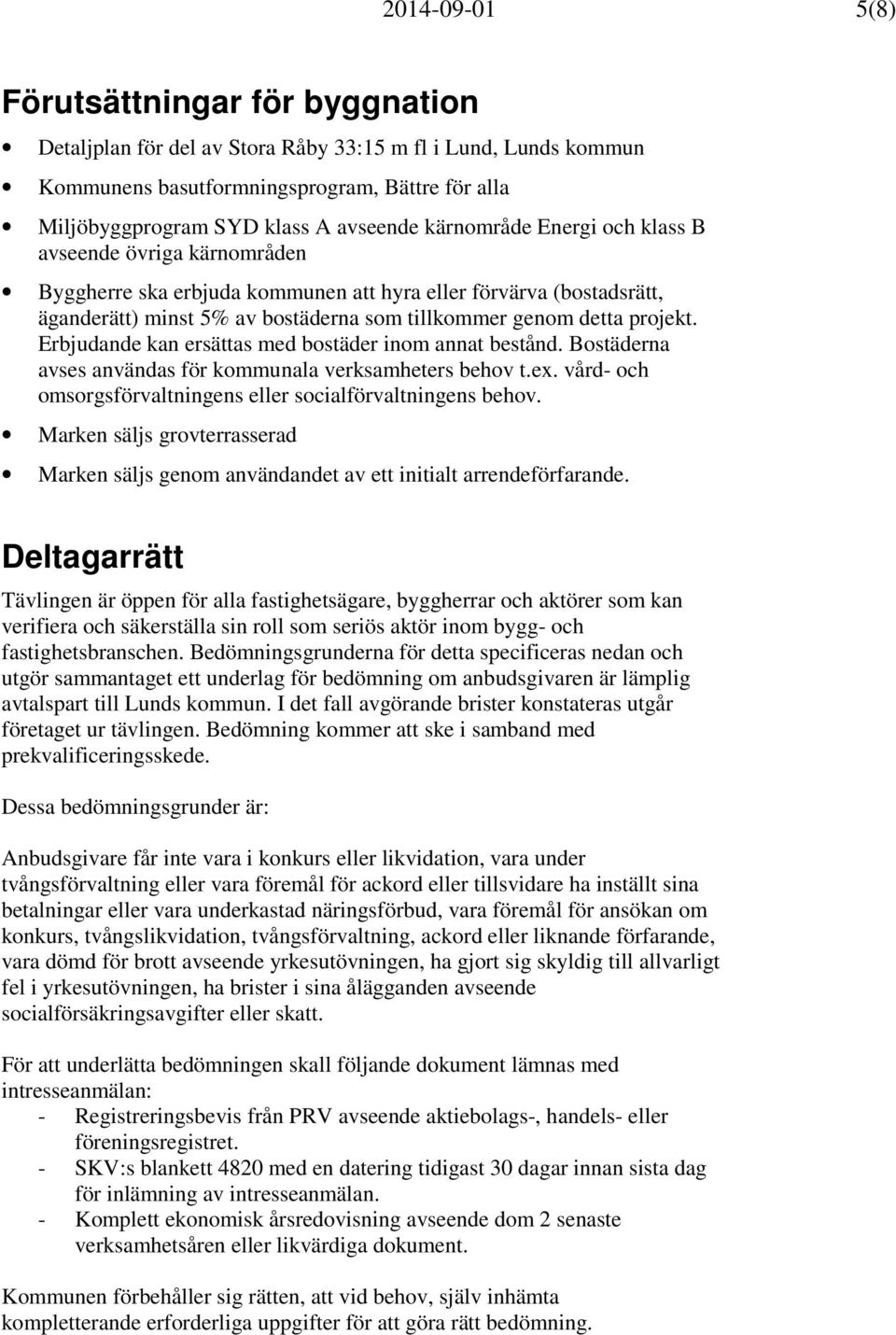 Erbjudande kan ersättas med bostäder inom annat bestånd. Bostäderna avses användas för kommunala verksamheters behov t.ex. vård- och omsorgsförvaltningens eller socialförvaltningens behov.