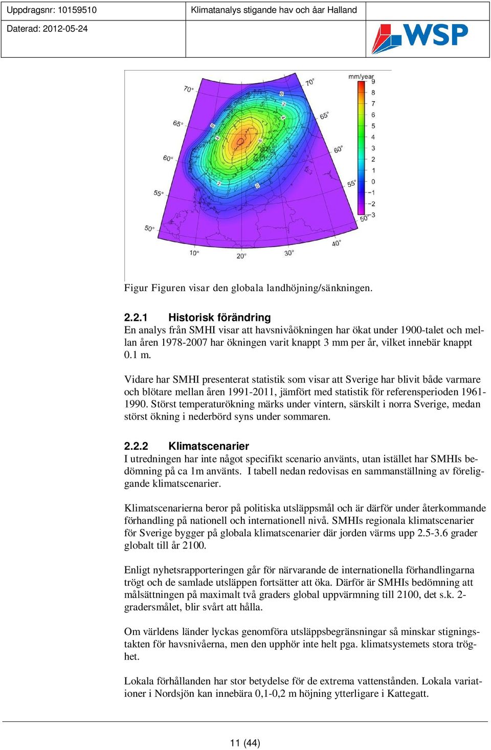 Vidare har SMHI presenterat statistik som visar att Sverige har blivit både varmare och blötare mellan åren 1991-2011, jämfört med statistik för referensperioden 1961-1990.