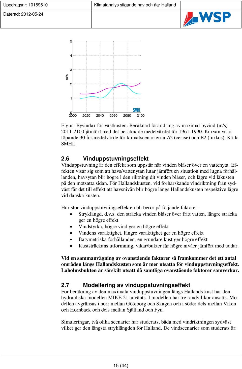 6 Vinduppstuvningseffekt Vinduppstuvning är den effekt som uppstår när vinden blåser över en vattenyta.