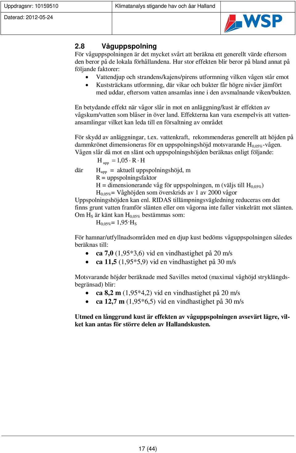 nivåer jämfört med uddar, eftersom vatten ansamlas inne i den avsmalnande viken/bukten.