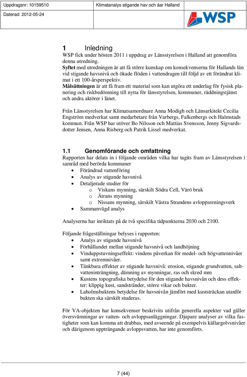 Målsättningen är att få fram ett material som kan utgöra ett underlag för fysisk planering och riskbedömning till nytta för länsstyrelsen, kommuner, räddningstjänst och andra aktörer i länet.