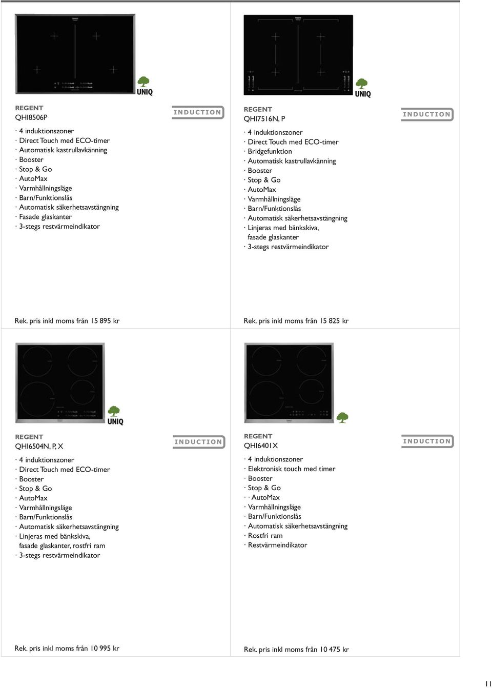 Barn/Funktionslås Automatisk säkerhetsavstängning Llinjeras med bänkskiva, fasade glaskanter 3-stegs restvärmeindikator Rek. pris inkl moms från 15 895 kr Rek.