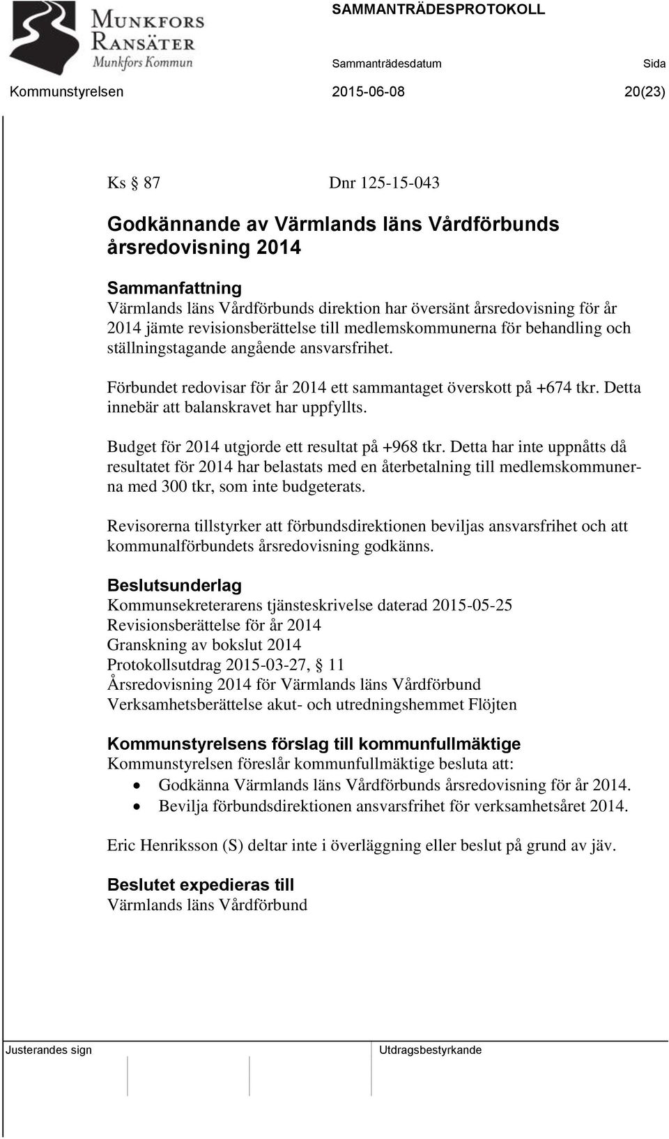 Detta innebär att balanskravet har uppfyllts. Budget för 2014 utgjorde ett resultat på +968 tkr.