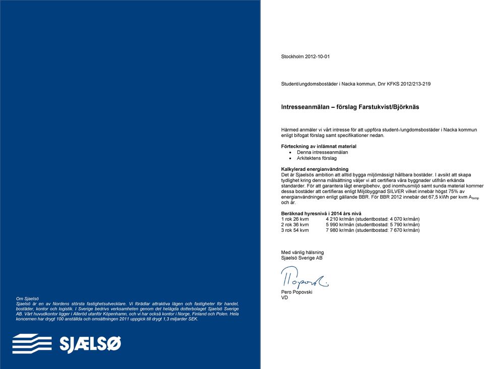 Förteckning av inlämnat material Denna intresseanmälan Arkitektens förslag Kalkylerad energianvändning Det är Sjaelsös ambition att alltid bygga miljömässigt hållbara bostäder.