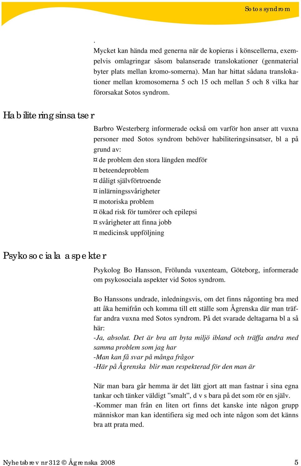 Habiliteringsinsatser Psykosociala aspekter Barbro Westerberg informerade också om varför hon anser att vuxna personer med Sotos syndrom behöver habiliteringsinsatser, bl a på grund av: de problem