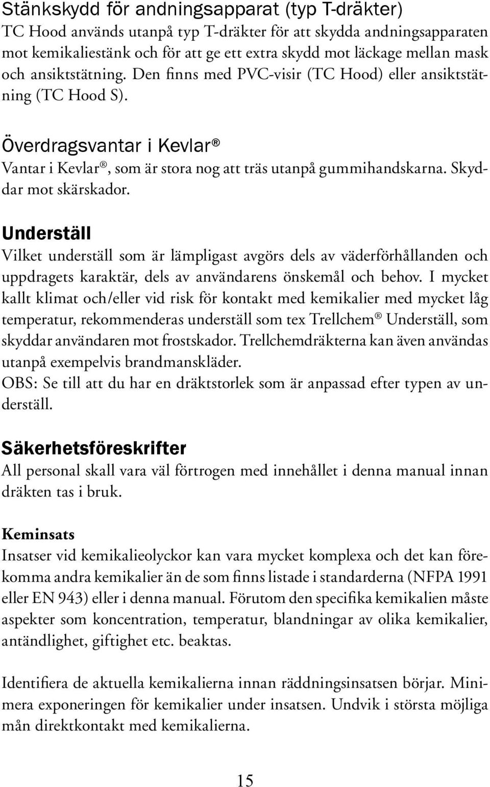 Underställ Vilket underställ som är lämpligast avgörs dels av väderförhållanden och uppdragets karaktär, dels av användarens önskemål och behov.