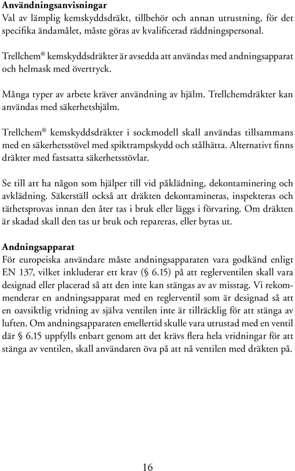 Trellchem kemskyddsdräkter i sockmodell skall användas tillsammans med en säkerhetsstövel med spiktrampskydd och stålhätta. Alternativt finns dräkter med fastsatta säkerhetsstövlar.