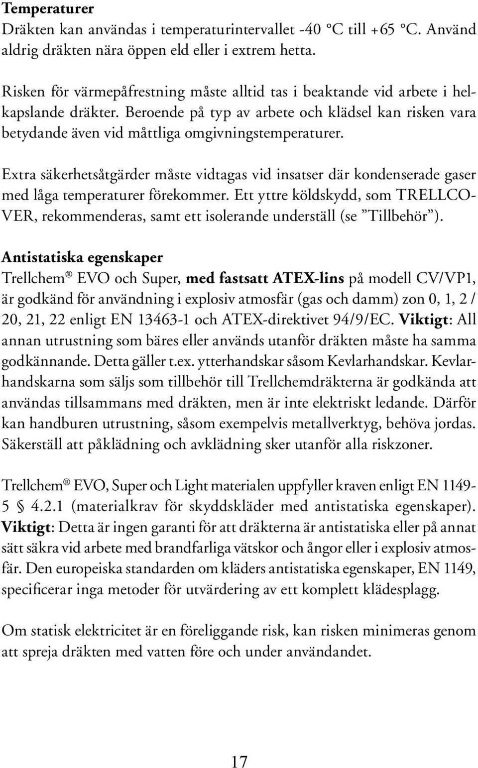 Extra säkerhetsåtgärder måste vidtagas vid insatser där kondenserade gaser med låga temperaturer förekommer.