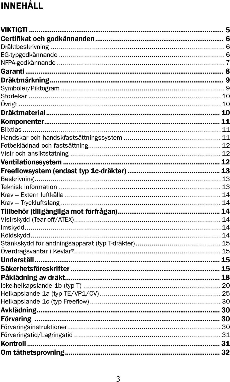 .. 12 Freeflowsystem (endast typ 1c-dräkter)... 13 Beskrivning... 13 Teknisk information... 13 Krav Extern luftkälla... 14 Krav Tryckluftslang... 14 Tillbehör (tillgängliga mot förfrågan).