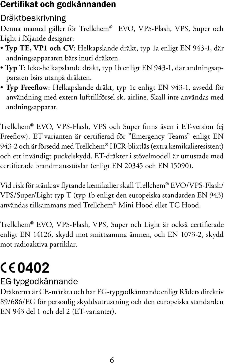 Typ Freeflow: Helkapslande dräkt, typ 1c enligt EN 943-1, avsedd för användning med extern lufttillförsel sk. airline. Skall inte användas med andningsapparat.