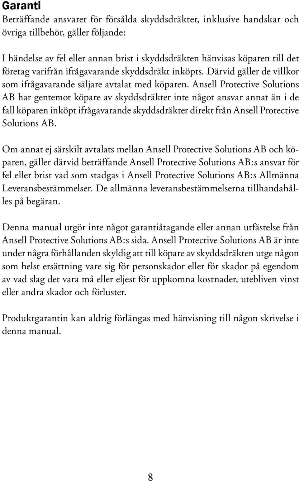 Ansell Protective Solutions AB har gentemot köpare av skyddsdräkter inte något ansvar annat än i de fall köparen inköpt ifrågavarande skyddsdräkter direkt från Ansell Protective Solutions AB.