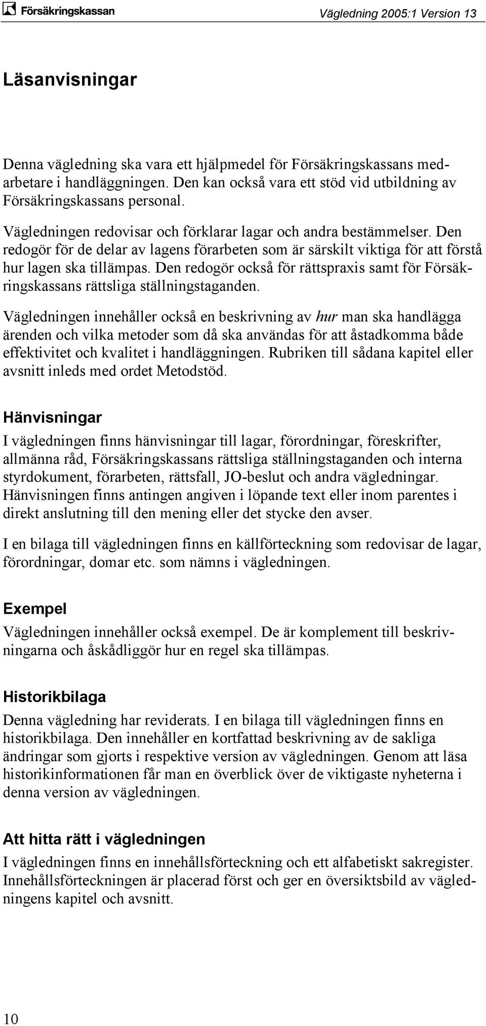 Den redogör också för rättspraxis samt för Försäkringskassans rättsliga ställningstaganden.