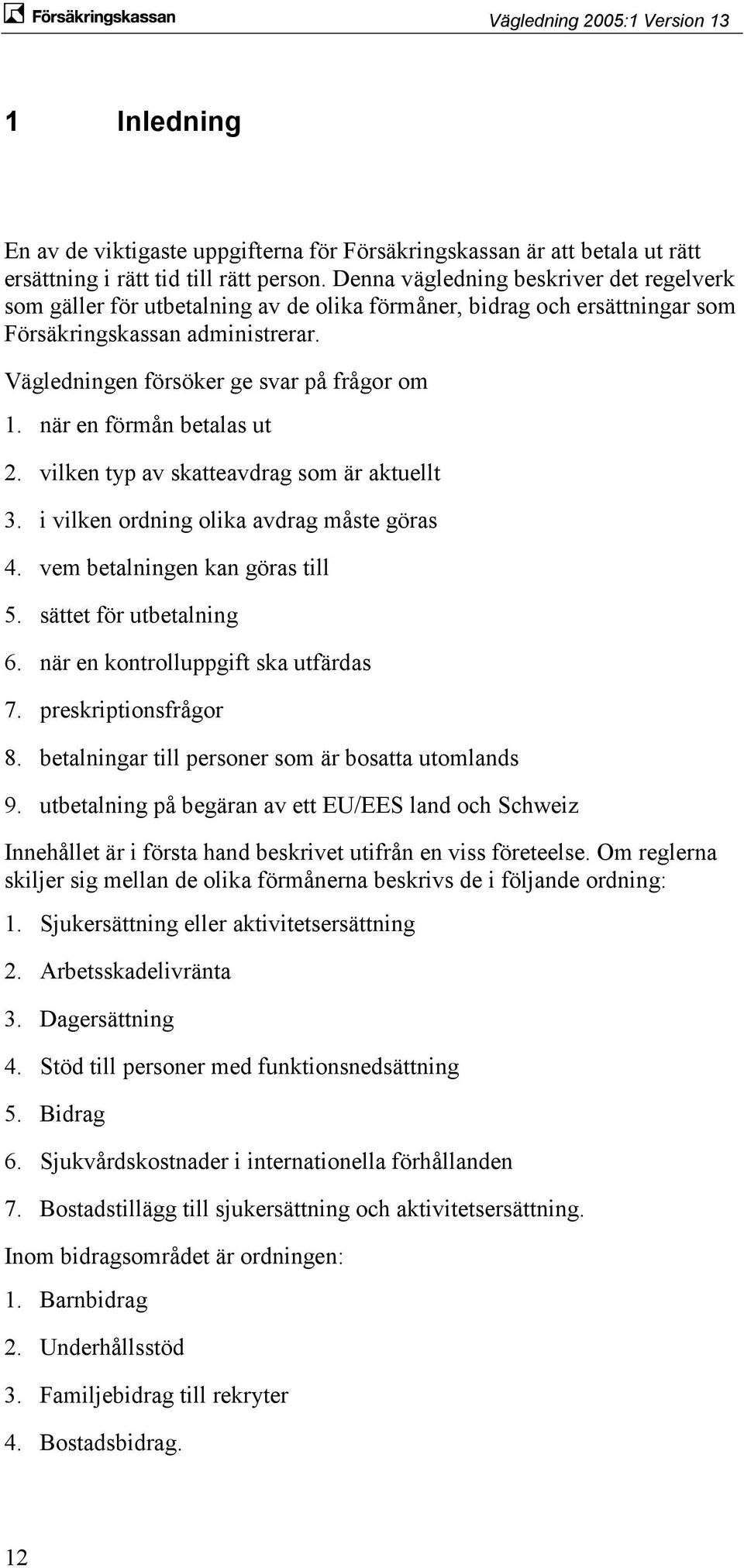 när en förmån betalas ut 2. vilken typ av skatteavdrag som är aktuellt 3. i vilken ordning olika avdrag måste göras 4. vem betalningen kan göras till 5. sättet för utbetalning 6.