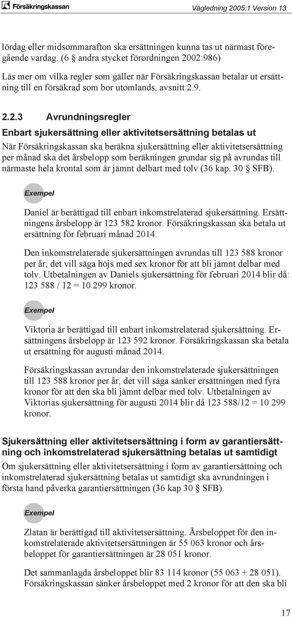 02:986) Läs mer om vilka regler som gäller när Försäkringskassan betalar ut ersättning till en försäkrad som bor utomlands, avsnitt 2.9. 2.2.3 Avrundningsregler Enbart sjukersättning eller