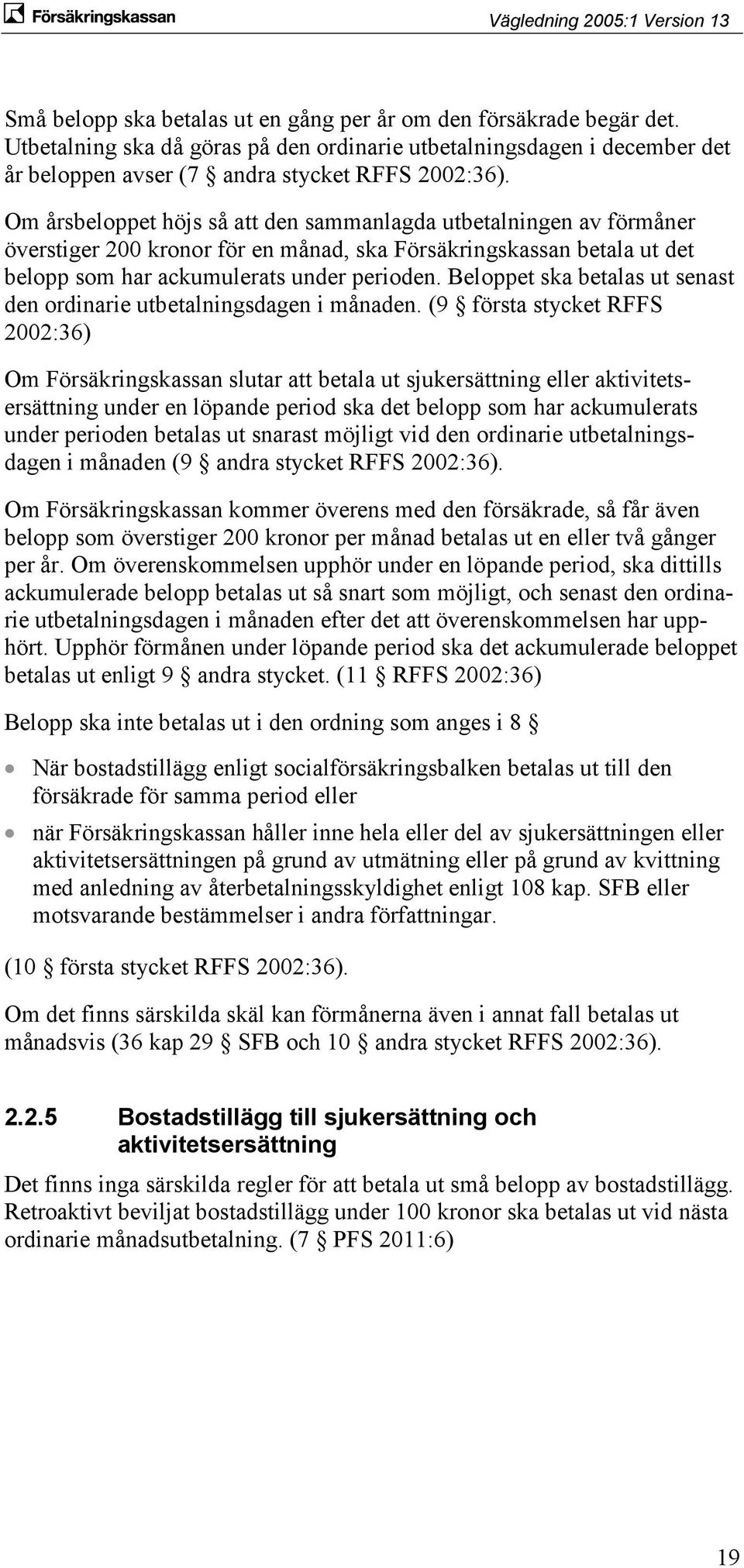 Beloppet ska betalas ut senast den ordinarie utbetalningsdagen i månaden.