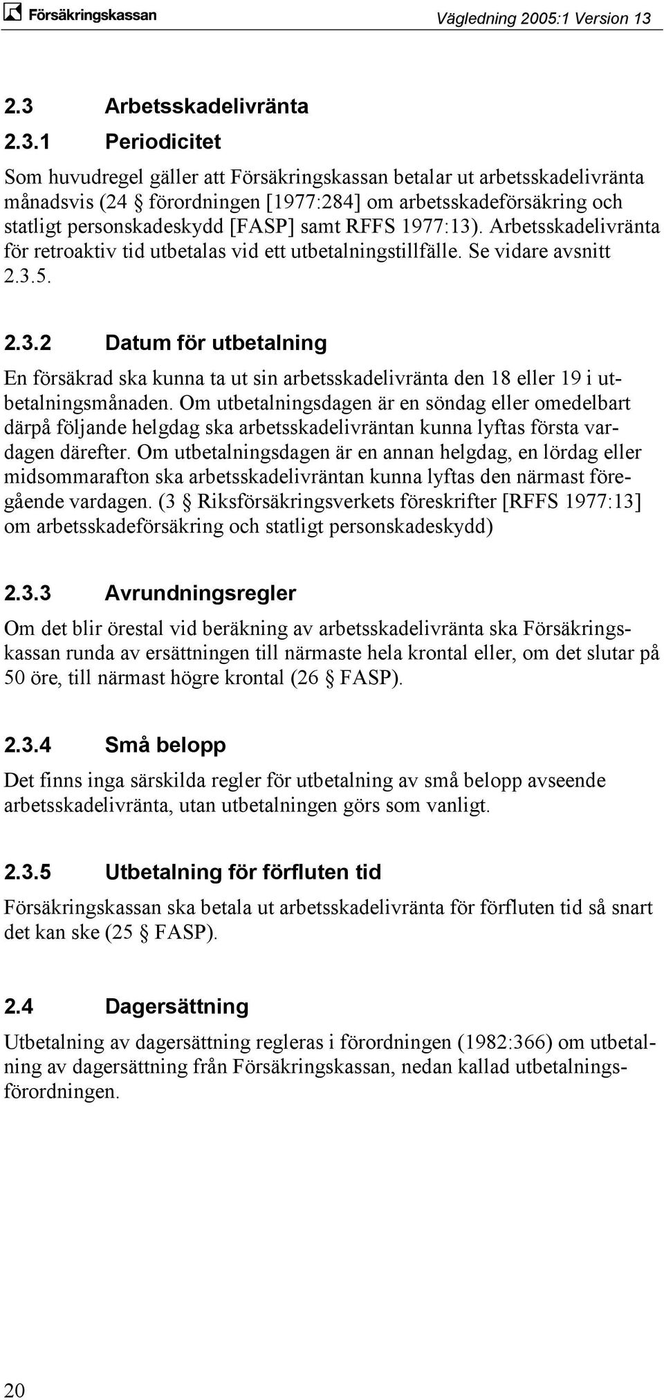 Om utbetalningsdagen är en söndag eller omedelbart därpå följande helgdag ska arbetsskadelivräntan kunna lyftas första vardagen därefter.