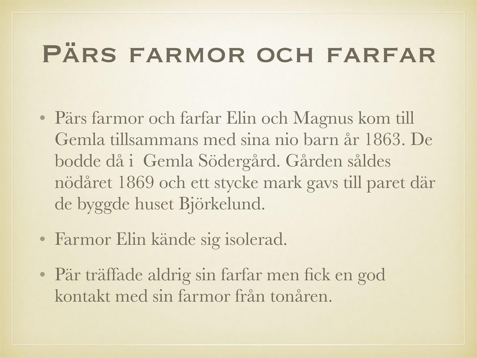 Gården såldes nödåret 1869 och ett stycke mark gavs till paret där de byggde huset