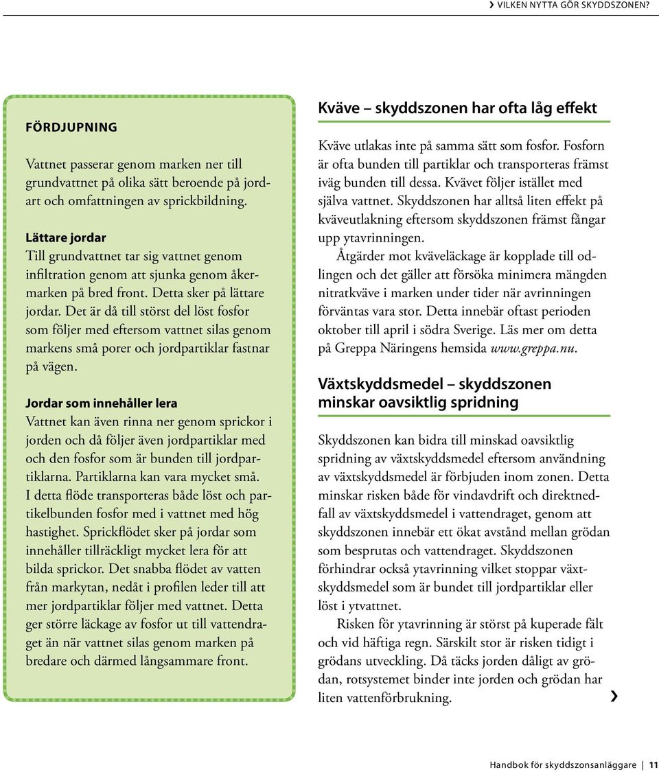 Det är då till störst del löst fosfor som följer med eftersom vattnet silas genom markens små porer och jordpartiklar fastnar på vägen.