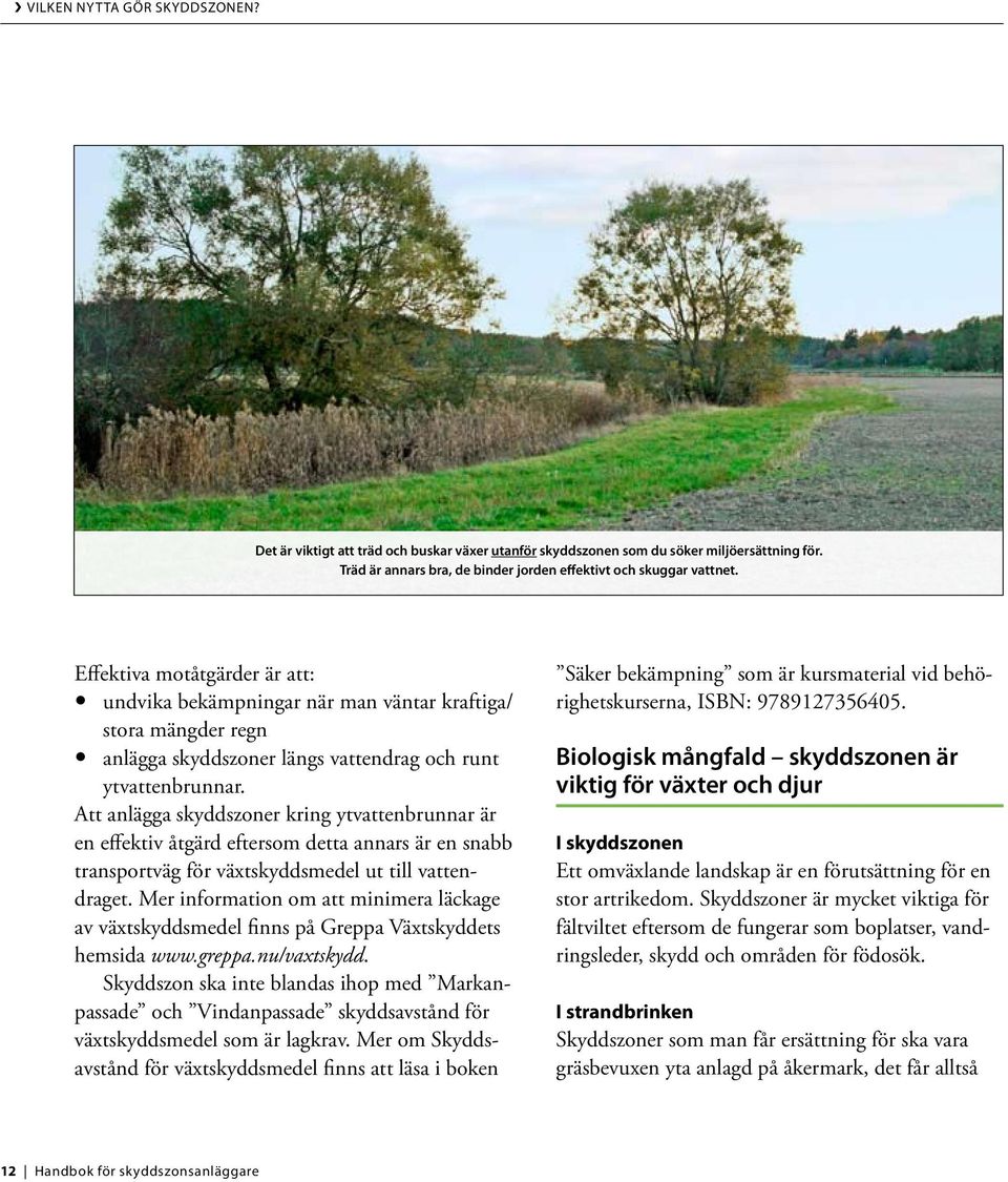Att anlägga skyddszoner kring ytvattenbrunnar är en effektiv åtgärd eftersom detta annars är en snabb transportväg för växtskyddsmedel ut till vattendraget.