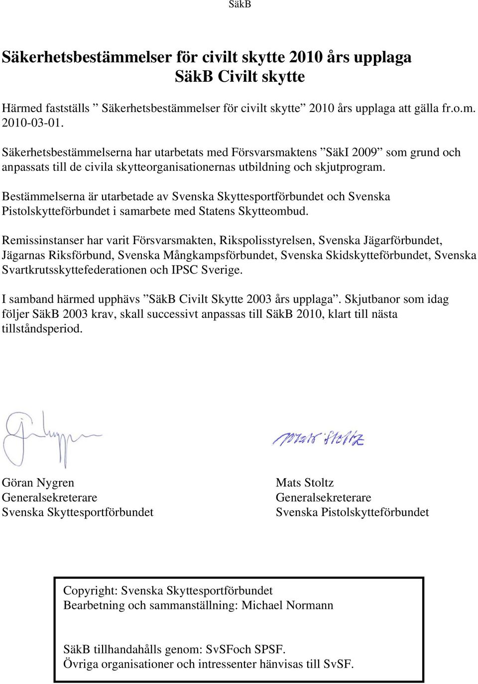 Bestämmelserna är utarbetade av Svenska Skyttesportförbundet och Svenska Pistolskytteförbundet i samarbete med Statens Skytteombud.