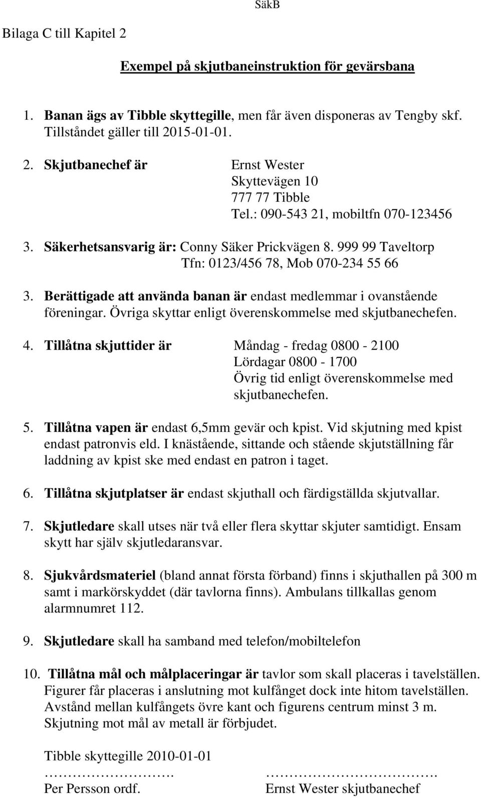 Berättigade att använda banan är endast medlemmar i ovanstående föreningar. Övriga skyttar enligt överenskommelse med skjutbanechefen. 4.