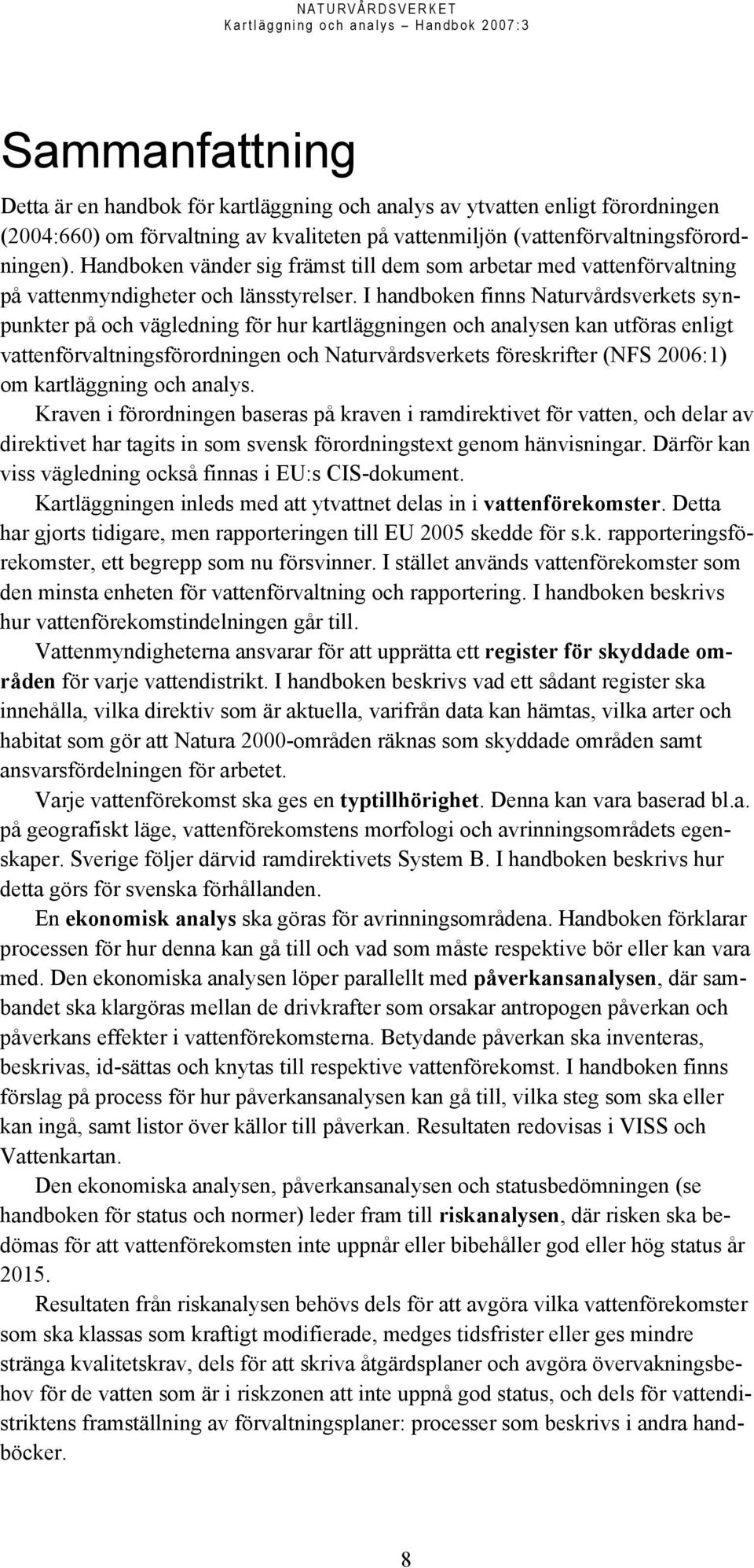 I handboken finns Naturvårdsverkets synpunkter på och vägledning för hur kartläggningen och analysen kan utföras enligt vattenförvaltningsförordningen och Naturvårdsverkets föreskrifter (NFS 2006:1)