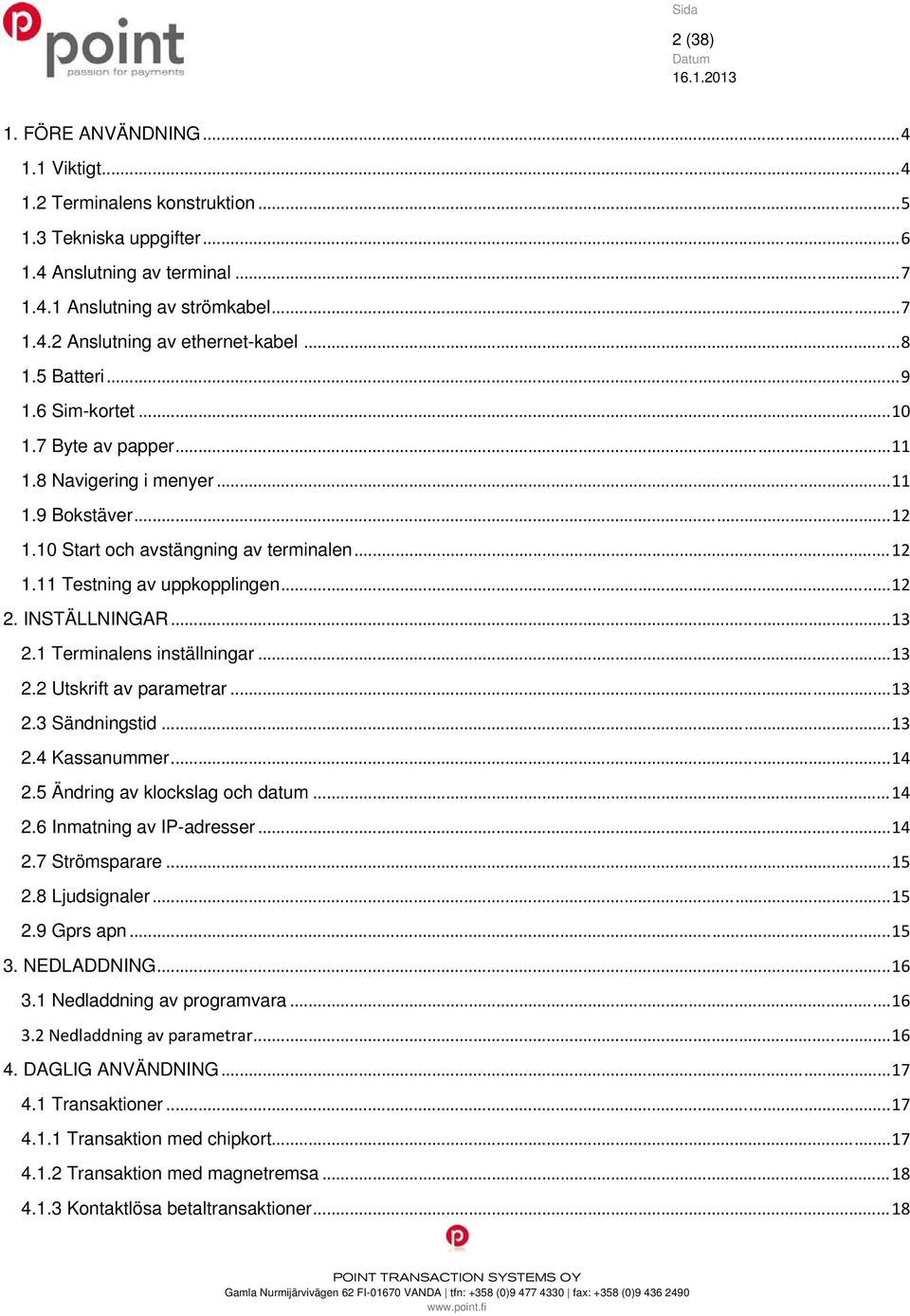.. 12 2. INSTÄLLNINGAR... 13 2.1 Terminalens inställningar... 13 2.2 Utskrift av parametrar... 13 2.3 Sändningstid... 13 2.4 Kassanummer... 14 2.5 Ändring av klockslag och datum... 14 2.6 Inmatning av IP-adresser.