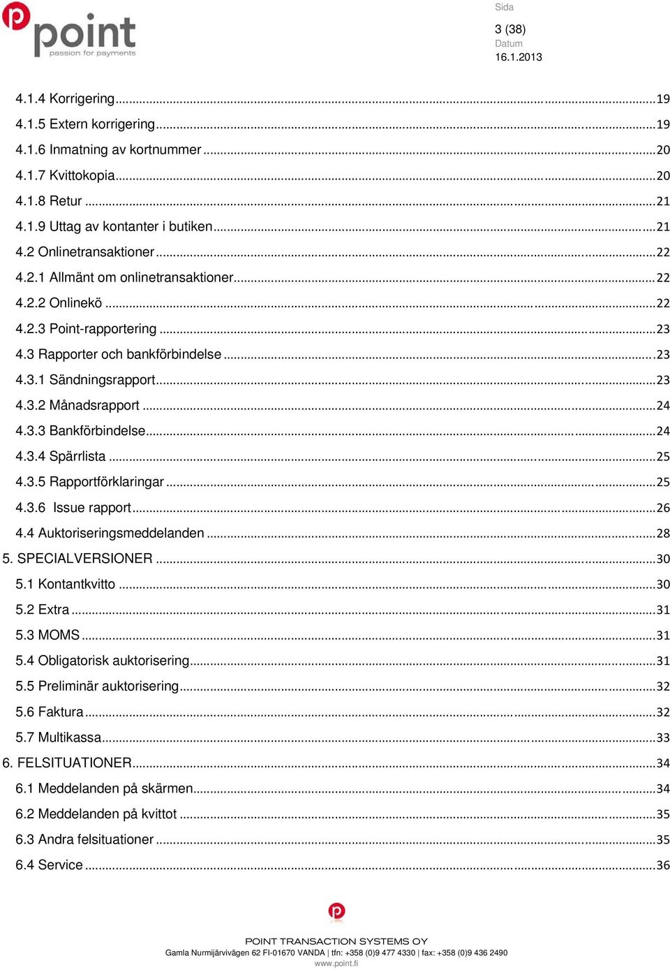 .. 24 4.3.4 Spärrlista... 25 4.3.5 Rapportförklaringar... 25 4.3.6 Issue rapport... 26 4.4 Auktoriseringsmeddelanden... 28 5. SPECIALVERSIONER... 30 5.1 Kontantkvitto... 30 5.2 Extra... 31 5.3 MOMS.