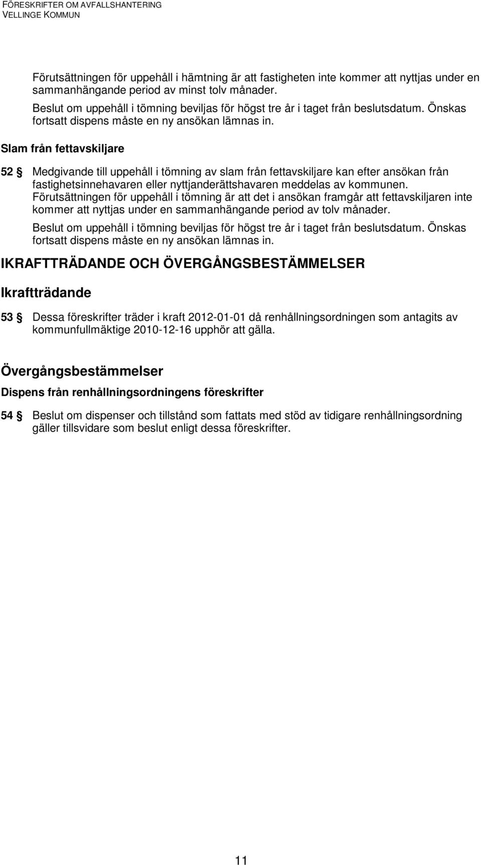 Slam från fettavskiljare 52 Medgivande till uppehåll i tömning av slam från fettavskiljare kan efter ansökan från fastighetsinnehavaren eller nyttjanderättshavaren meddelas av kommunen.