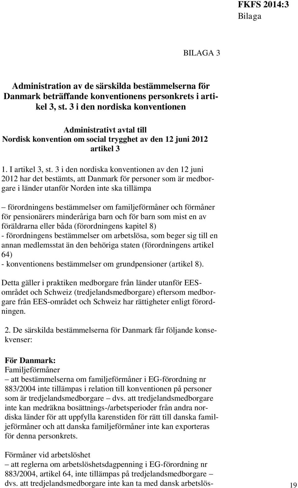 3 i den nordiska konventionen av den 12 juni 2012 har det bestämts, att Danmark för personer som är medborgare i länder utanför Norden inte ska tillämpa förordningens bestämmelser om familjeförmåner