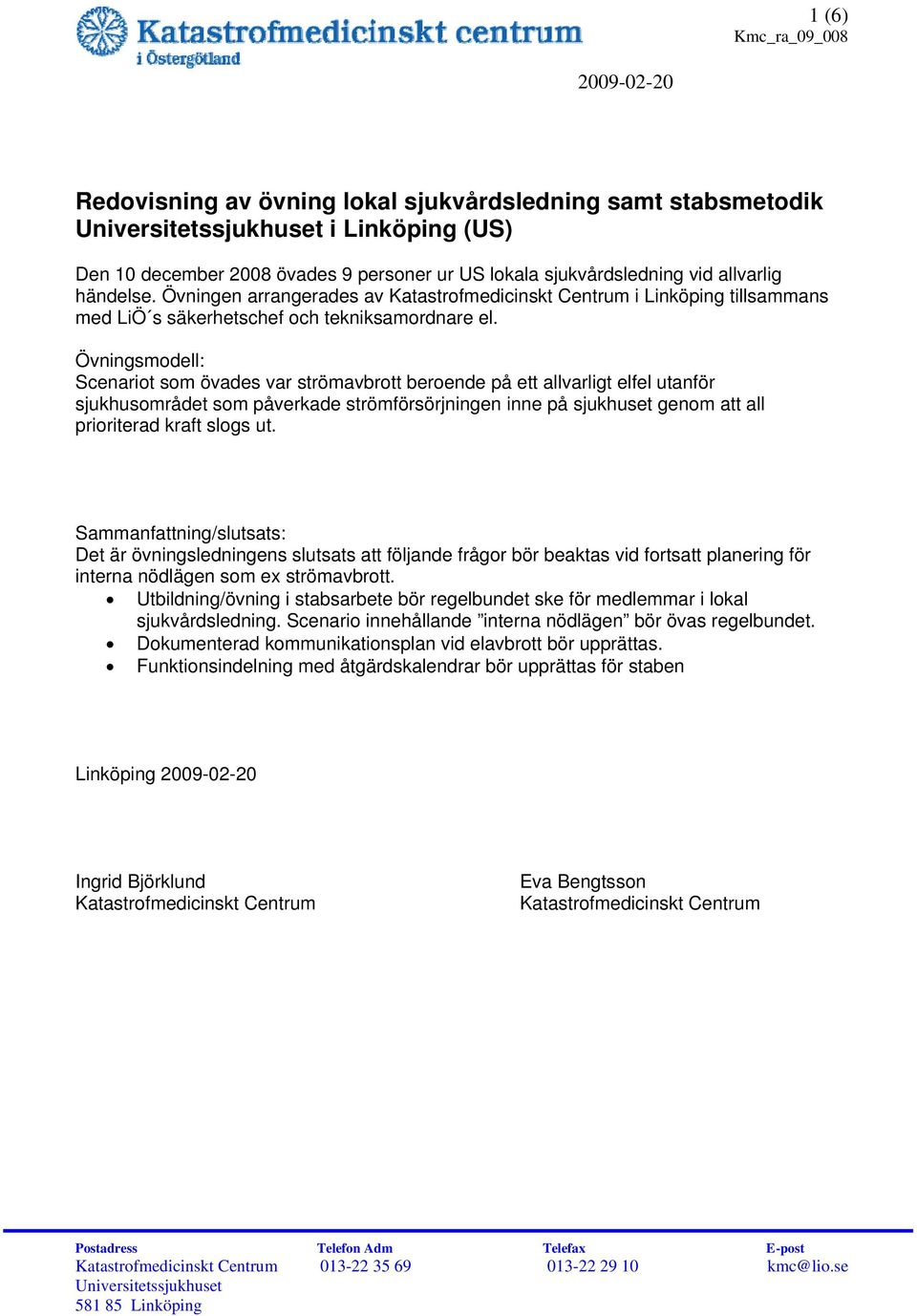 Övningsmodell: Scenariot som övades var strömavbrott beroende på ett allvarligt elfel utanför sjukhusområdet som påverkade strömförsörjningen inne på sjukhuset genom att all prioriterad kraft slogs