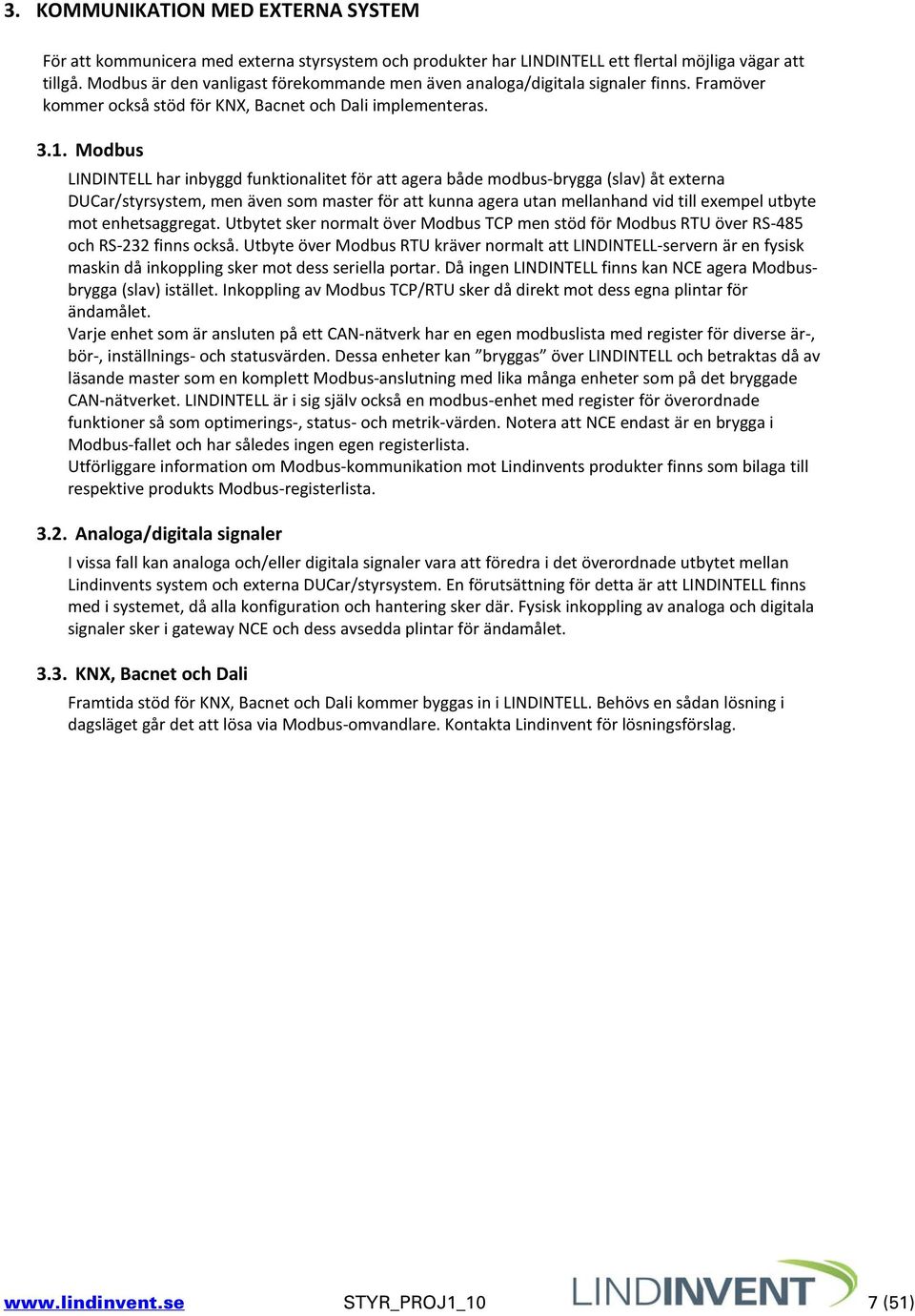 Modbus LINDINTELL har inbyggd funktionalitet för att agera både modbus-brygga (slav) åt externa DUCar/styrsystem, men även som master för att kunna agera utan mellanhand vid till exempel utbyte mot