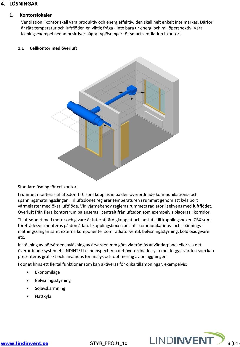 1 Cellkontor med överluft Standardlösning för cellkontor. I rummet monteras tilluftsdon TTC som kopplas in på den överordnade kommunikations- och spänningsmatningsslingan.