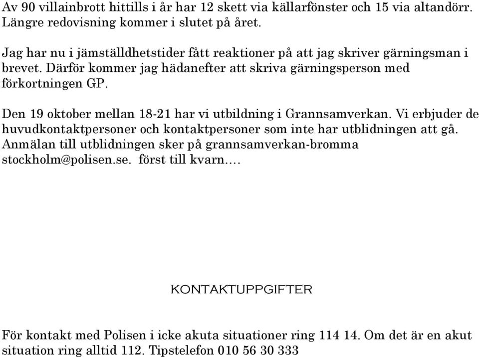 Den 19 oktober mellan 18-21 har vi utbildning i Grannsamverkan. Vi erbjuder de huvudkontaktpersoner och kontaktpersoner som inte har utblidningen att gå.