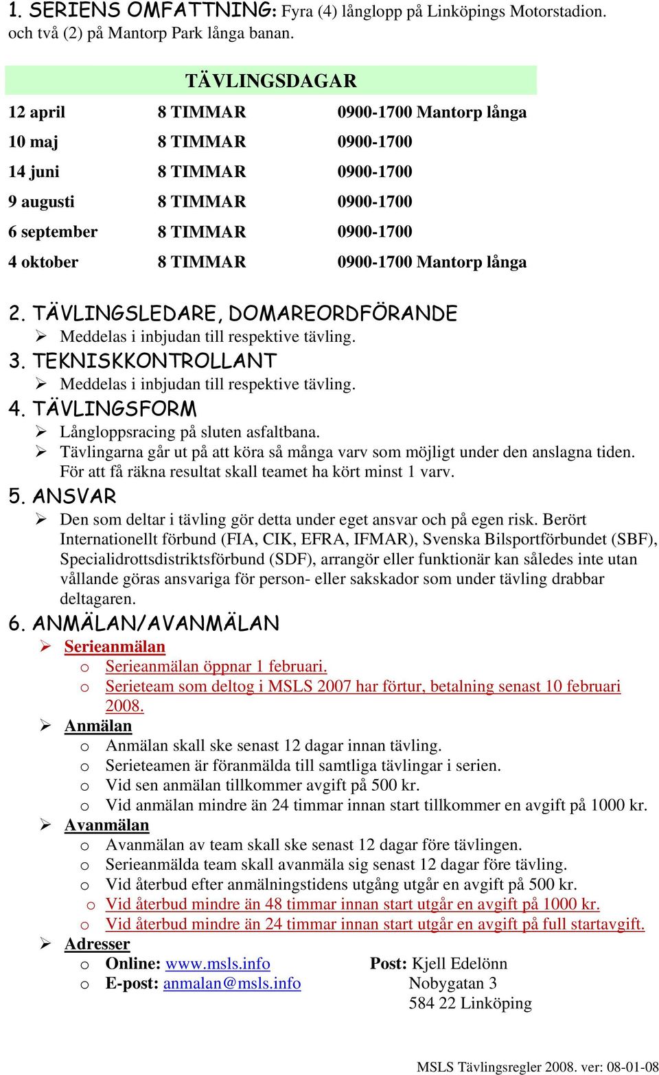 Mantorp långa 2. TÄVLINGSLEDARE, DOMAREORDFÖRANDE Meddelas i inbjudan till respektive tävling. 3. TEKNISKKONTROLLANT Meddelas i inbjudan till respektive tävling. 4.