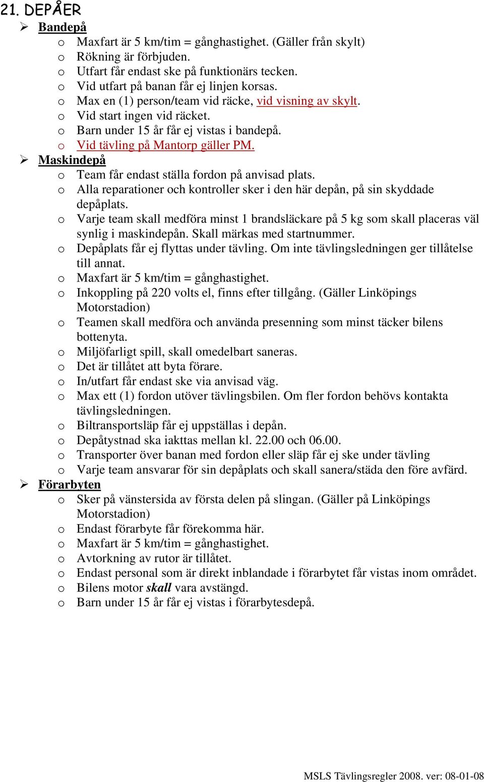 Maskindepå o Team får endast ställa fordon på anvisad plats. o Alla reparationer och kontroller sker i den här depån, på sin skyddade depåplats.