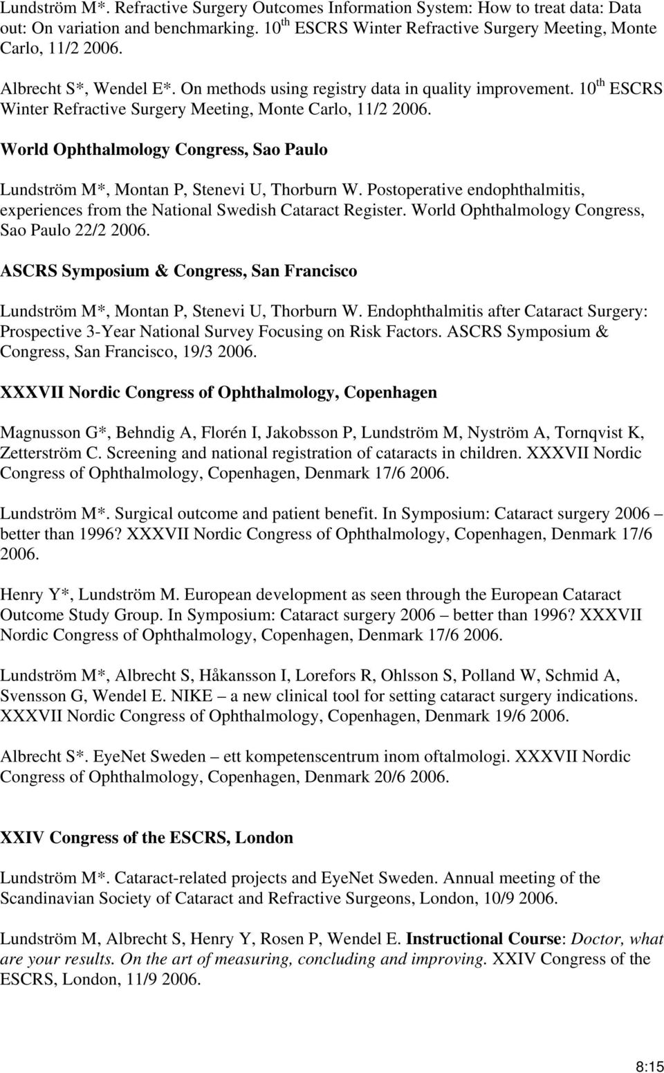 World Ophthalmology Congress, Sao Paulo Lundström M*, Montan P, Stenevi U, Thorburn W. Postoperative endophthalmitis, experiences from the National Swedish Cataract Register.