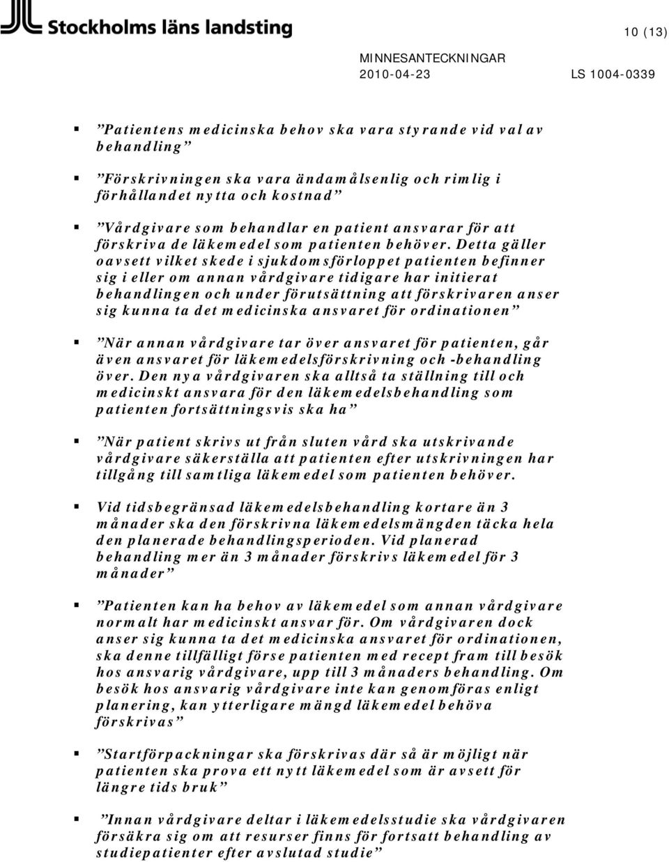 Detta gäller oavsett vilket skede i sjukdomsförloppet patienten befinner sig i eller om annan vårdgivare tidigare har initierat behandlingen och under förutsättning att förskrivaren anser sig kunna