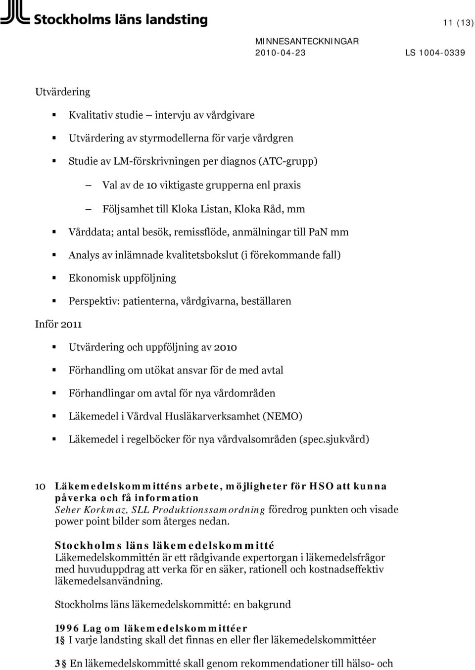 Perspektiv: patienterna, vårdgivarna, beställaren Inför 2011 Utvärdering och uppföljning av 2010 Förhandling om utökat ansvar för de med avtal Förhandlingar om avtal för nya vårdområden Läkemedel i