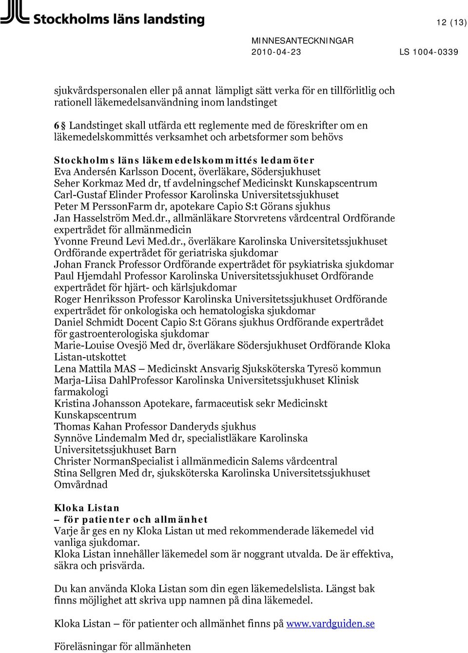 avdelningschef Medicinskt Kunskapscentrum Carl-Gustaf Elinder Professor Karolinska Universitetssjukhuset Peter M PerssonFarm dr,