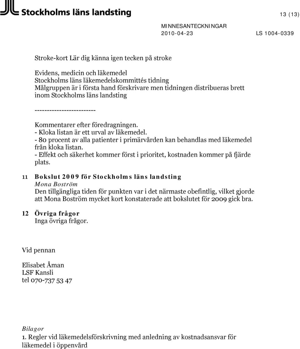 - 80 procent av alla patienter i primärvården kan behandlas med läkemedel från kloka listan. - Effekt och säkerhet kommer först i prioritet, kostnaden kommer på fjärde plats.