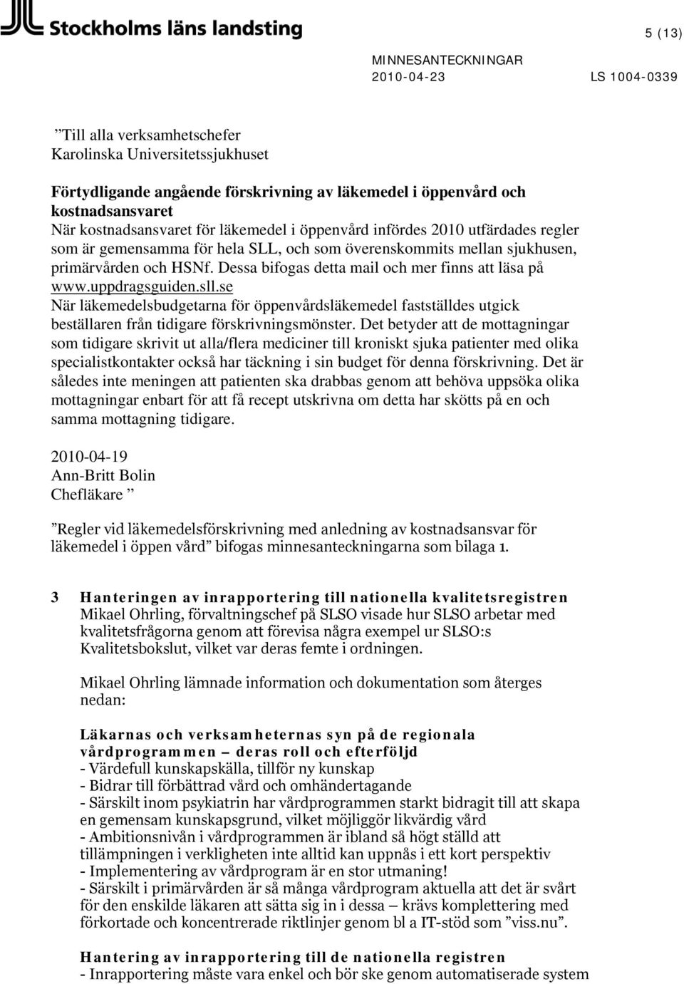 sll.se När läkemedelsbudgetarna för öppenvårdsläkemedel fastställdes utgick beställaren från tidigare förskrivningsmönster.