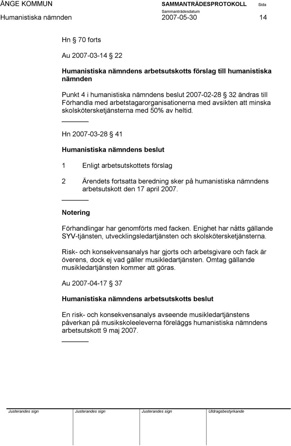 Hn 2007-03-28 41 1 Enligt arbetsutskottets förslag 2 Ärendets fortsatta beredning sker på humanistiska nämndens arbetsutskott den 17 april 2007. Förhandlingar har genomförts med facken.