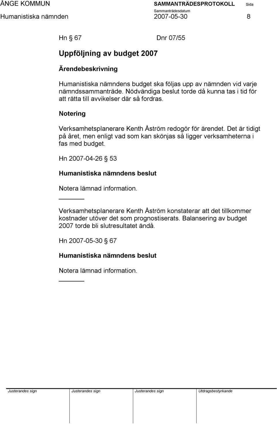 Det är tidigt på året, men enligt vad som kan skönjas så ligger verksamheterna i fas med budget. Hn 2007-04-26 53 Notera lämnad information.