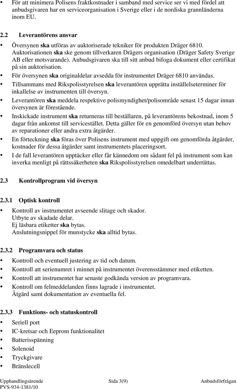 Auktorisationen ska ske genom tillverkaren Drägers organisation (Dräger Safety Sverige AB eller motsvarande). Anbudsgivaren ska till sitt anbud bifoga dokument eller certifikat på sin auktorisation.