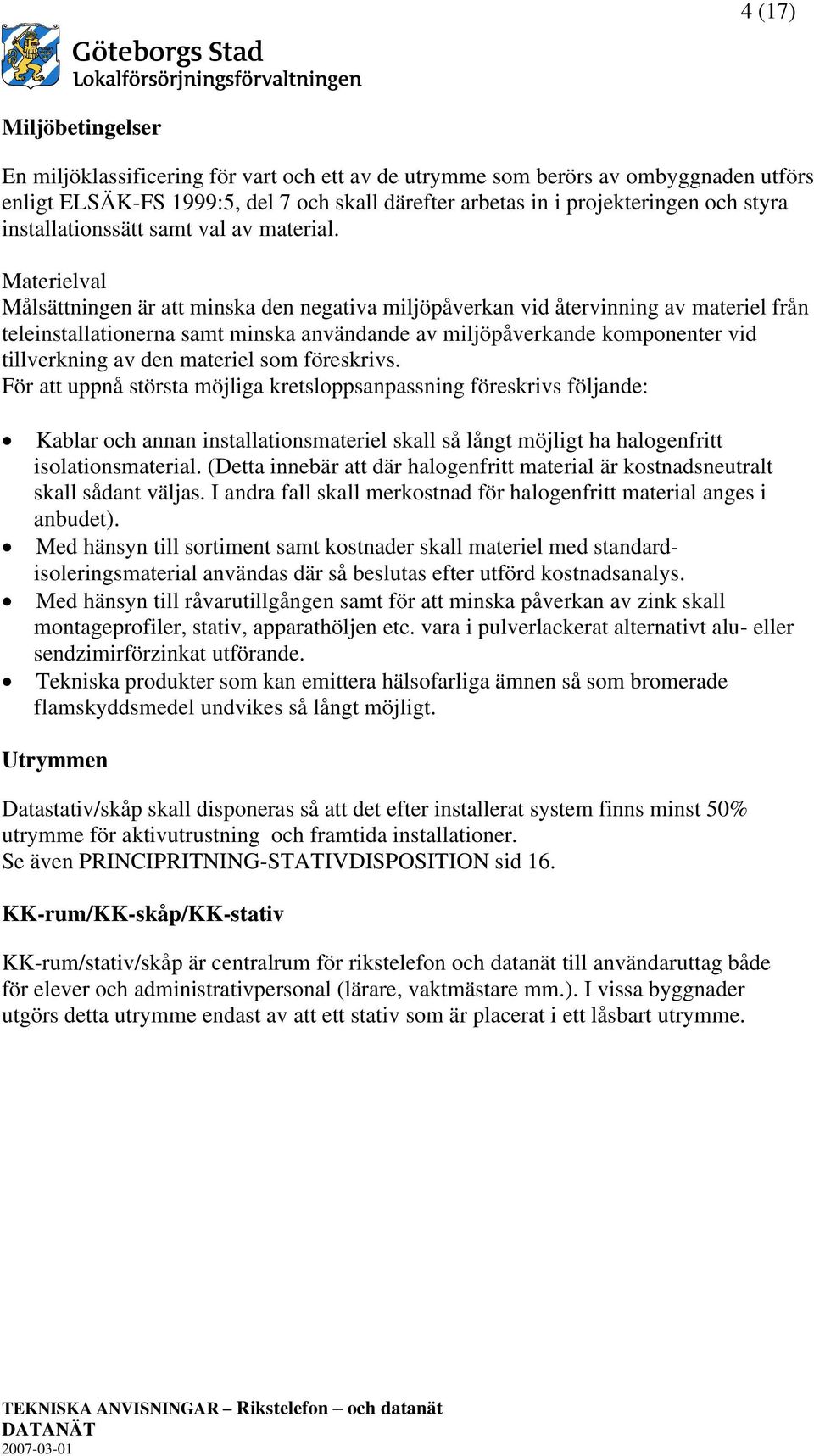 Materielval Målsättningen är att minska den negativa miljöpåverkan vid återvinning av materiel från teleinstallationerna samt minska användande av miljöpåverkande komponenter vid tillverkning av den