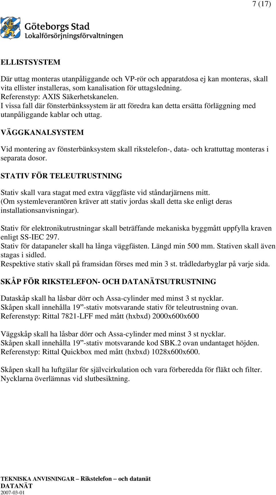 VÄGGKANALSYSTEM Vid montering av fönsterbänksystem skall rikstelefon-, data- och krattuttag monteras i separata dosor.