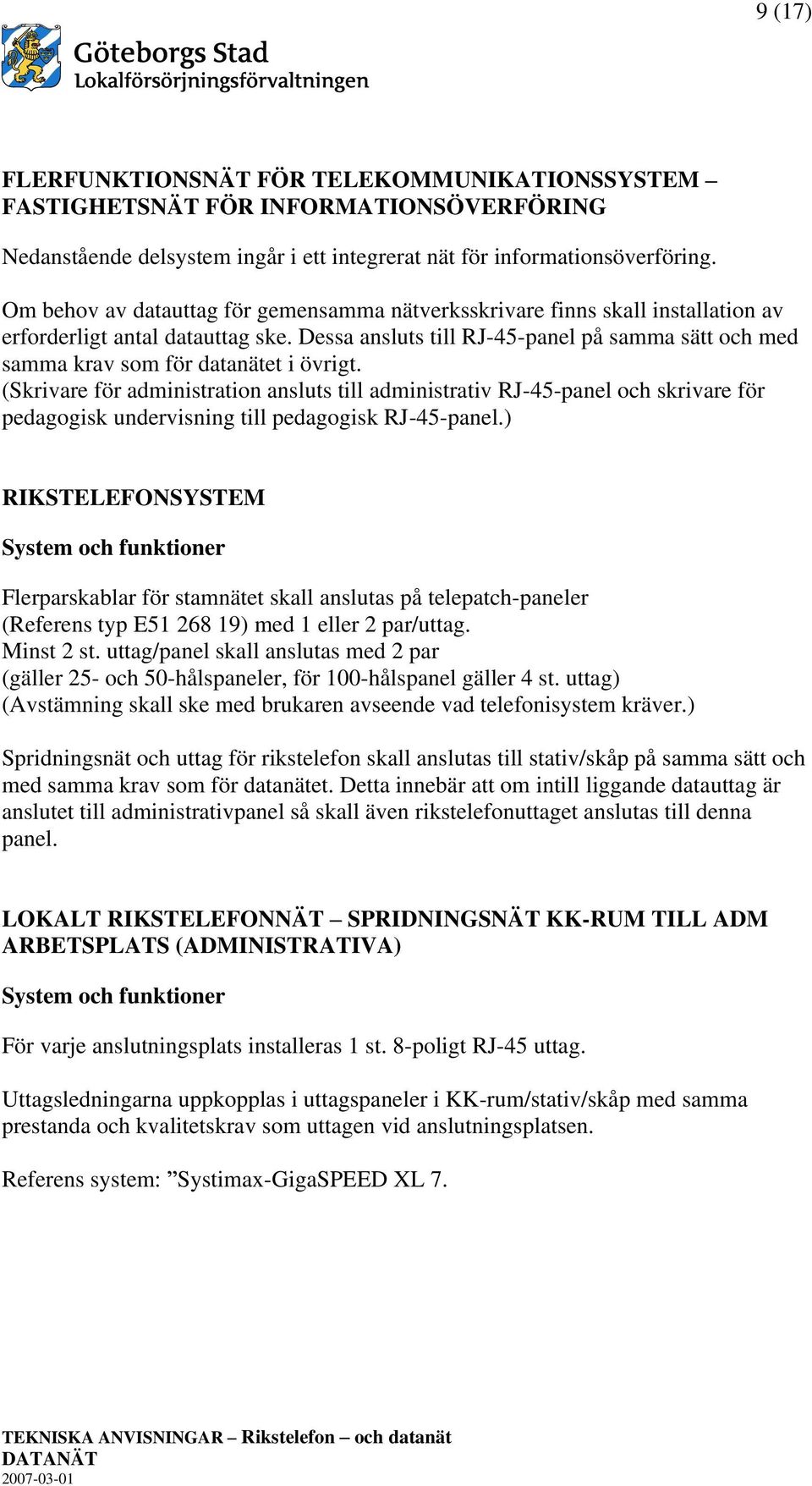 Dessa ansluts till RJ-45-panel på samma sätt och med samma krav som för datanätet i övrigt.