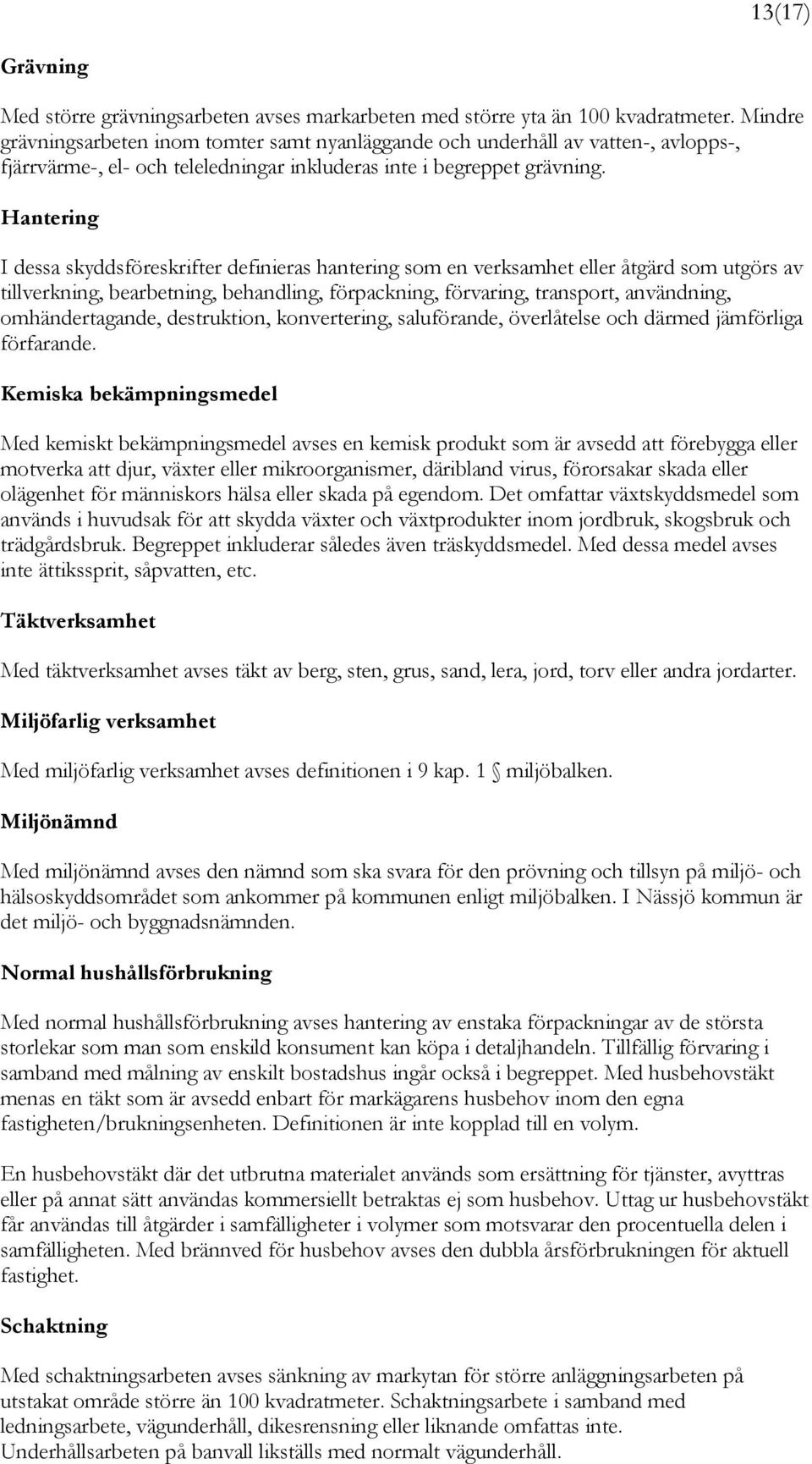 Hantering I dessa skyddsföreskrifter definieras hantering som en verksamhet eller åtgärd som utgörs av tillverkning, bearbetning, behandling, förpackning, förvaring, transport, användning,