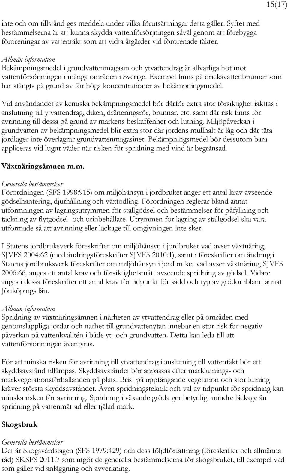 Allmän information Bekämpningsmedel i grundvattenmagasin och ytvattendrag är allvarliga hot mot vattenförsörjningen i många områden i Sverige.